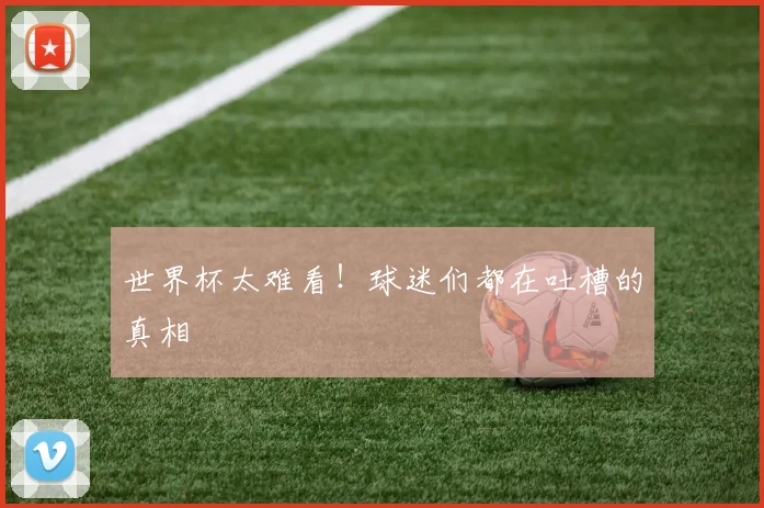 世界杯太难看！球迷们都在吐槽的真相