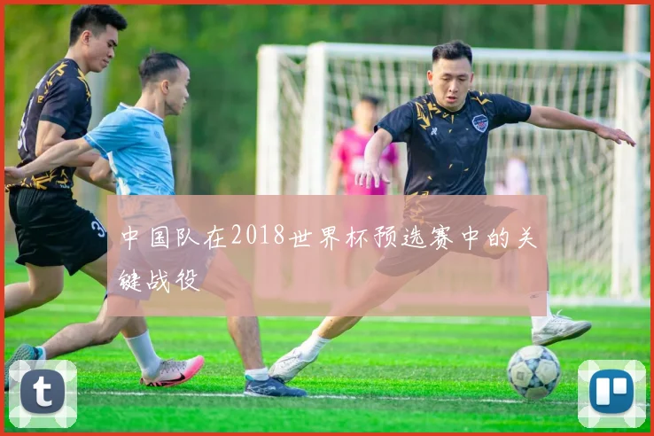 中国队在2018世界杯预选赛中的关键战役